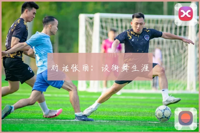 对话张丽：谈街舞生涯