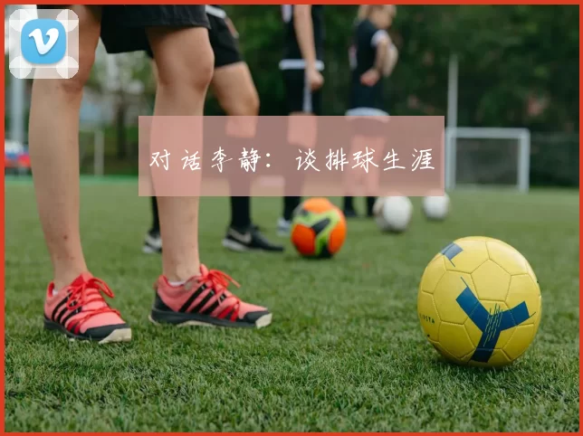 对话李静：谈排球生涯